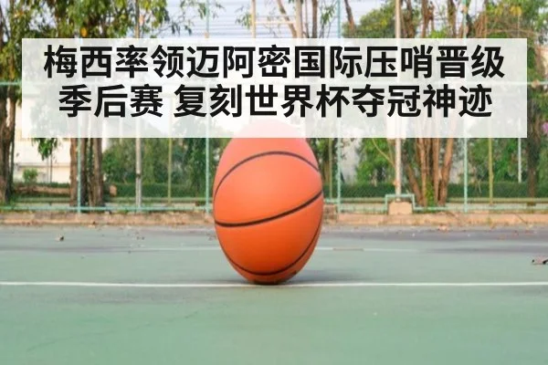 梅西率领迈阿密国际压哨晋级季后赛 复刻世界杯夺冠神迹