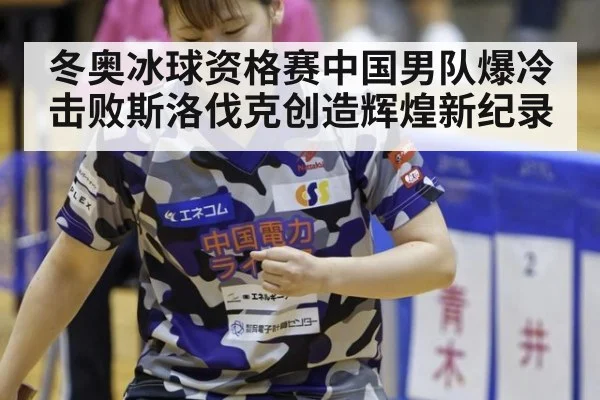 冬奥冰球资格赛中国男队爆冷击败斯洛伐克创造辉煌新纪录