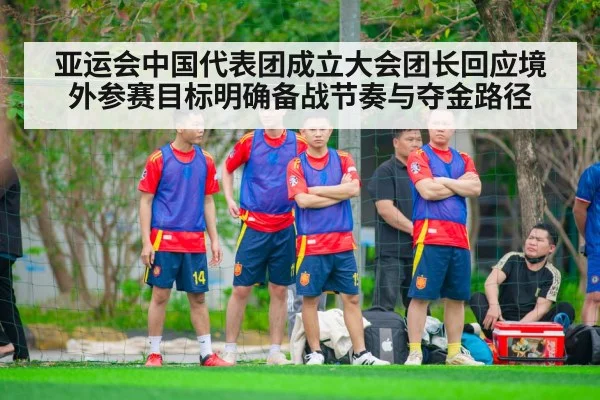 亚运会中国代表团成立大会团长回应境外参赛目标明确备战节奏与夺金路径